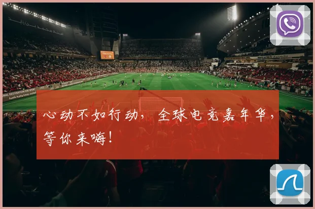心动不如行动,全球电竞嘉年华,等你来嗨!
