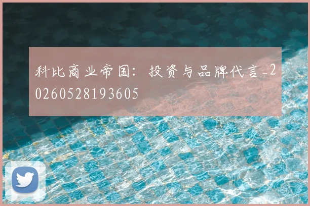 科比商业帝国：投资与品牌代言_20260528193605